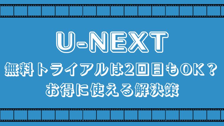 u-next 無料トライアル2回目