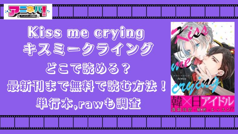 Kiss me crying キスミークライングはどこで読める？最新刊まで無料で読む方法！単行本,rawも調査