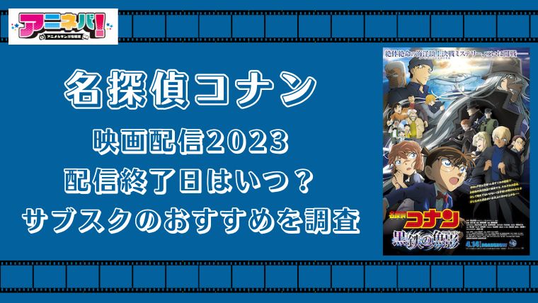 名探偵コナンの映画配信2023の配信終了日はいつ？サブスクのおすすめを調査