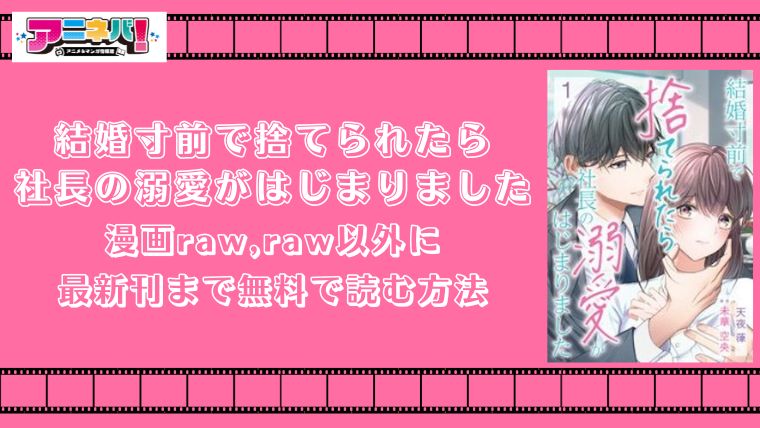 結婚寸前で捨てられたら社長の溺愛がはじまりましたを漫画raw,raw以外に最新刊まで無料で読む方法