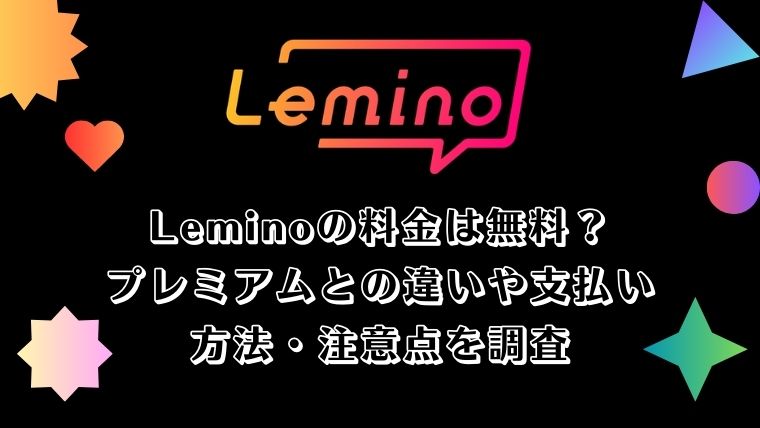 Leminoの料金は無料？プレミアムとの違いや支払い方法・注意点を調査